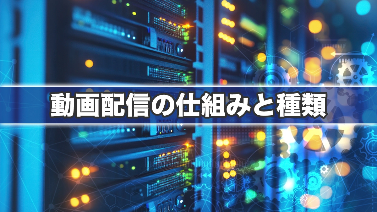 動画配信の仕組みと種類