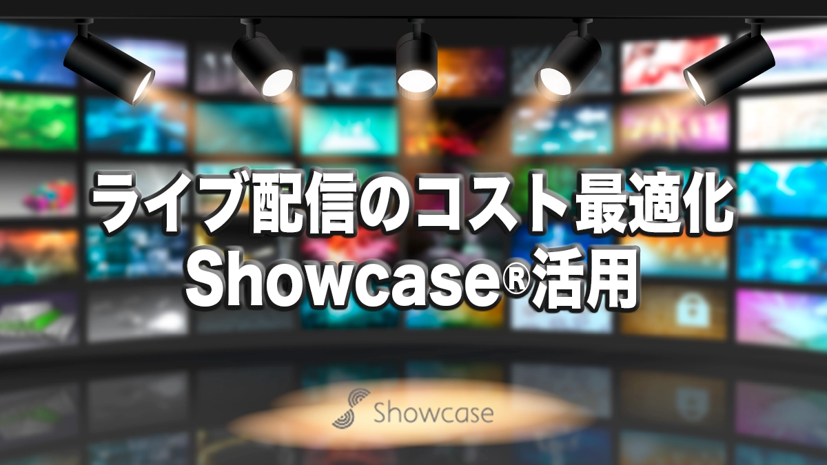 ライブ配信のコスト最適化：Showcase®活用