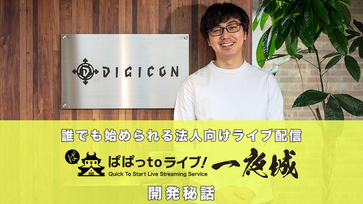 誰でも始められる法人向けライブ配信『ぱぱっtoライブ！一夜城』の開発秘話