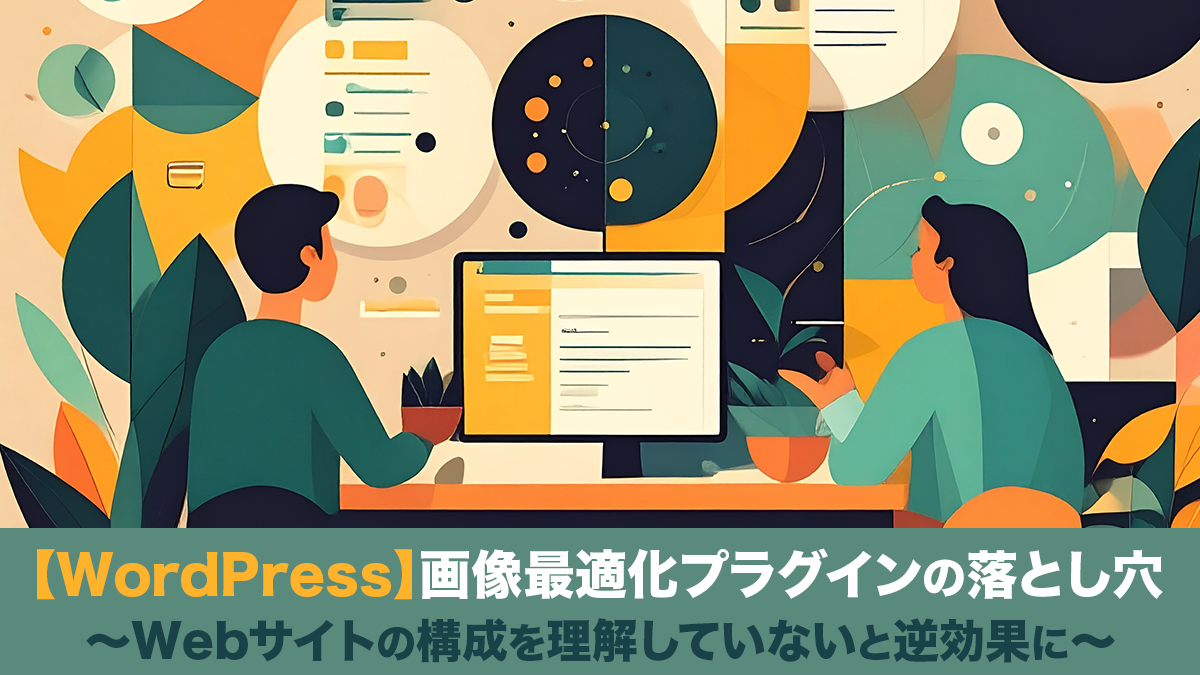 【WordPress】画像最適化プラグインの落とし穴〜Webサイトの構成を理解していないと逆効果に〜