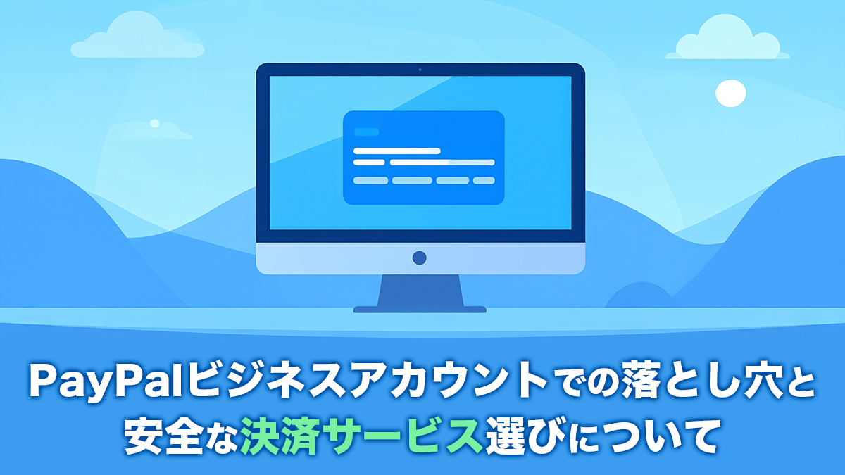 PayPalビジネスアカウントでの落とし穴と安全な決済サービス選びについて