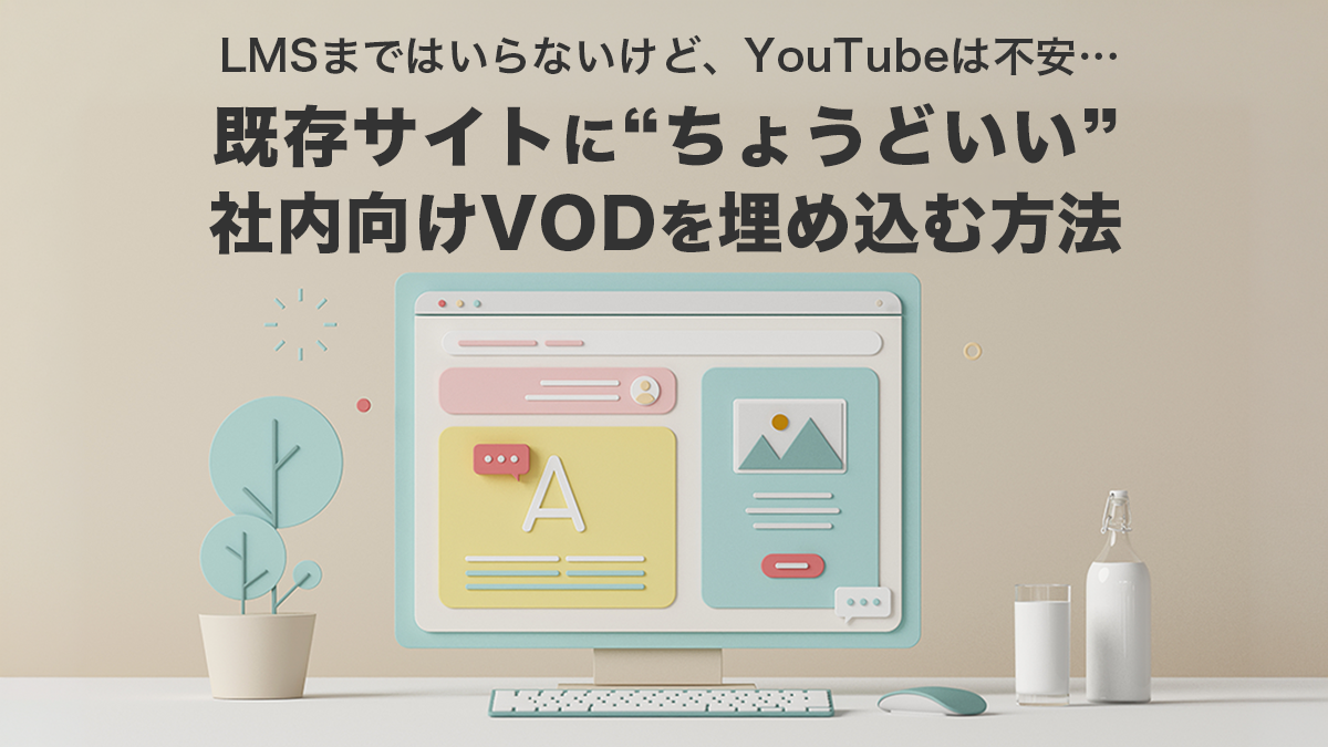 LMSまではいらないけど、YouTubeは不安…既存サイトに“ちょうどいい”社内向けVODを埋め込む方法